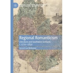 Regional Romanticism: Literature and Southwest Scotland, c.1770–1830