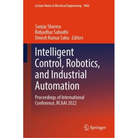 Intelligent Control, Robotics, and Industrial Automation: Proceedings of International Conference, RCAAI 2022