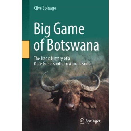 Big Game of Botswana: The Tragic History of a Once Great Southern African Fauna