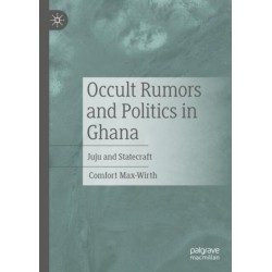 Occult Rumors and Politics in Ghana: Juju and Statecraft