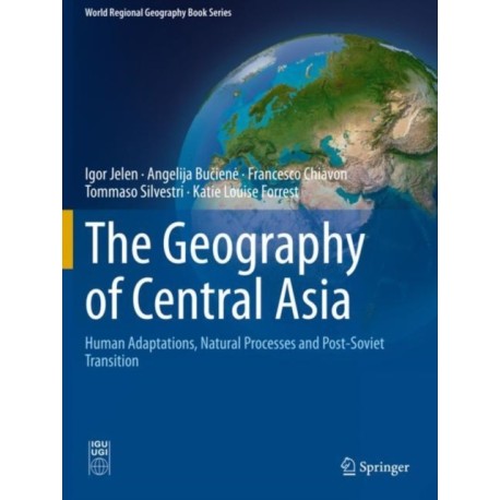 The Geography of Central Asia: Human Adaptations, Natural Processes and Post-Soviet Transition