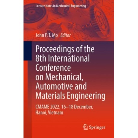 Proceedings of the 8th International Conference on Mechanical, Automotive and Materials Engineering: CMAME 2022, 16–18 December, Hanoi, Vietnam