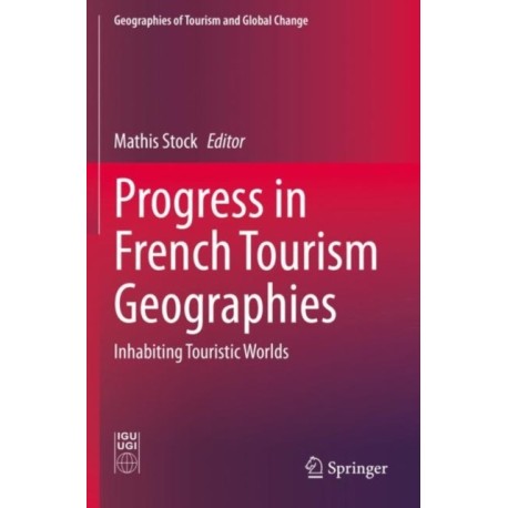 Progress in French Tourism Geographies: Inhabiting Touristic Worlds