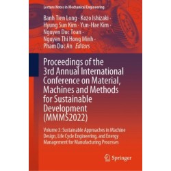 Proceedings of the 3rd Annual International Conference on Material, Machines and Methods for Sustainable Development (MMMS2022): Volume 3: Sustainable Approaches in Machine Design, Life Cycle Engineering, and Energy Management for Manufacturing Processes