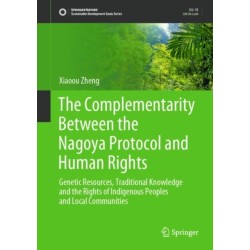 The Complementarity Between the Nagoya Protocol and Human Rights: Genetic Resources, Traditional Knowledge and the Rights of Indigenous Peoples and Local Communities