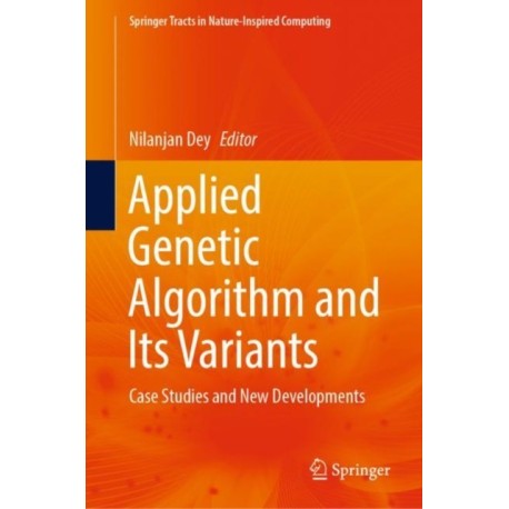 Applied Genetic Algorithm and Its Variants: Case Studies and New Developments