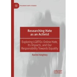 Researching Hate as an Activist: Exploring LGBTQ+ Online Hate, Its Impacts, and Our Responsibility Towards Equality
