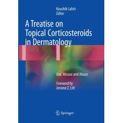 A Treatise on Topical Corticosteroids in Dermatology: Use, Misuse and Abuse