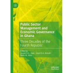 Public Sector Management and Economic Governance in Ghana: Three Decades of the Fourth Republic