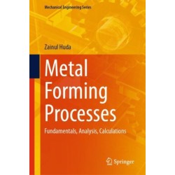 Metal Forming Processes: Fundamentals, Analysis, Calculations