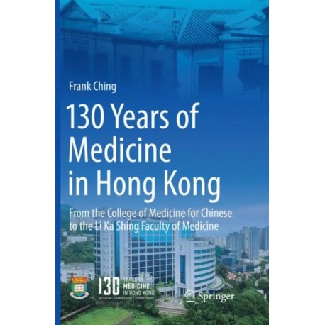 130 Years of Medicine in Hong Kong: From the College of Medicine for Chinese to the Li Ka Shing Faculty of Medicine