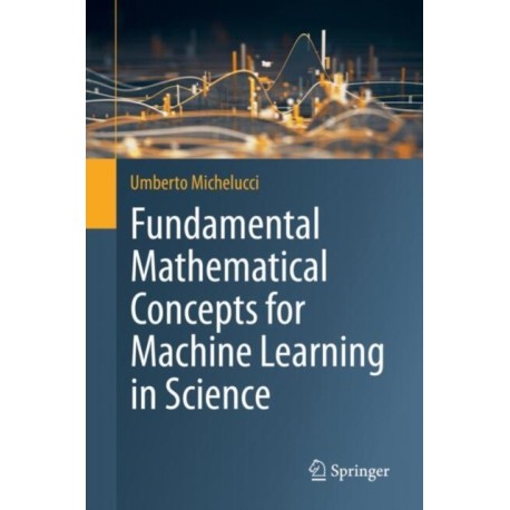 Fundamental Mathematical Concepts for Machine Learning in Science
