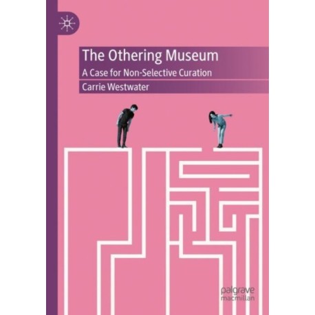 The Othering Museum: A Case for Non-Selective Curation