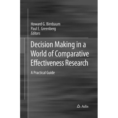 Decision Making in a World of Comparative Effectiveness Research: A Practical Guide