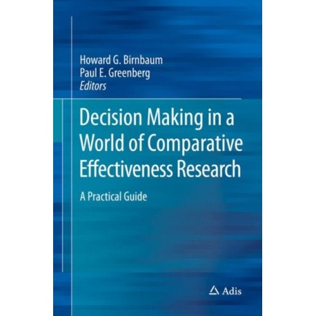 Decision Making in a World of Comparative Effectiveness Research: A Practical Guide