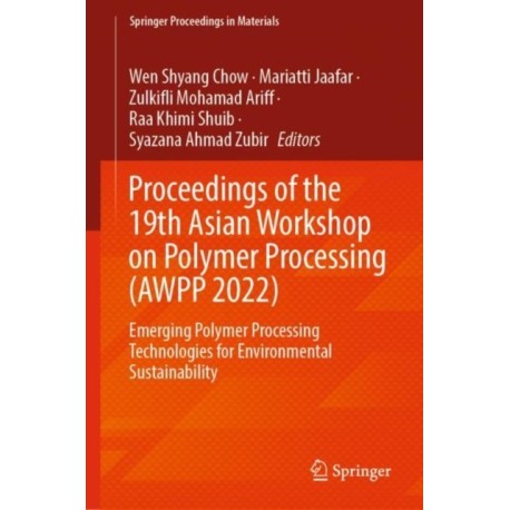 Proceedings of the 19th Asian Workshop on Polymer Processing (AWPP 2022): Emerging Polymer Processing Technologies for Environmental Sustainability