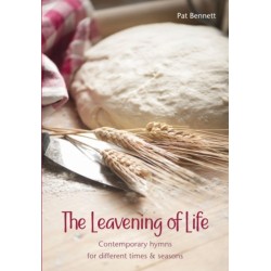 The Leavening of Life: Contemporary hymns for different times & seasons