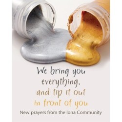 We Bring You Everything, and Tip it Out in Front of You: New prayers from the Iona Community