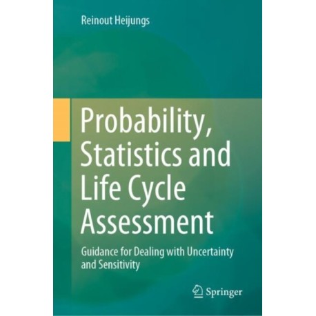 Probability, Statistics and Life Cycle Assessment: Guidance for Dealing with Uncertainty and Sensitivity