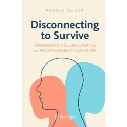 Disconnecting to Survive: Understanding and Recovering from Trauma-based Dissociation
