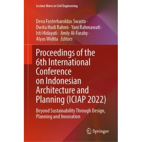 Proceedings of the 6th International Conference on Indonesian Architecture and Planning (ICIAP 2022): Beyond Sustainability Through Design, Planning and Innovation