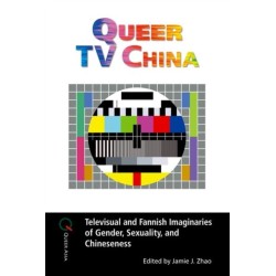 Queer TV China: Televisual and Fannish Imaginaries of Gender, Sexuality, and Chineseness