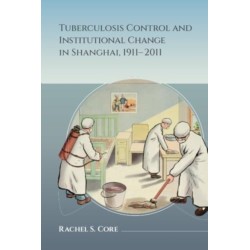 Tuberculosis Control and Institutional Change in Shanghai, 1911-2011