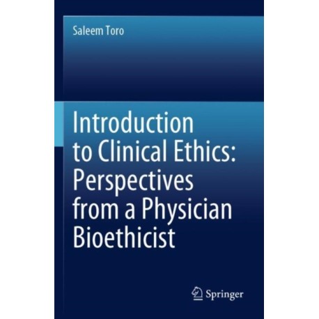 Introduction to Clinical Ethics: Perspectives from a Physician Bioethicist