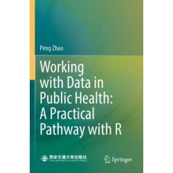 Working with Data in Public Health: A Practical Pathway with R