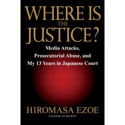 Where is the Justice?: Media Attacks, Prosecutorial Abuse, and My 13 Years in Japanese Court