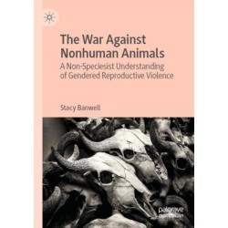 The War Against Nonhuman Animals: A Non-Speciesist Understanding of Gendered Reproductive Violence