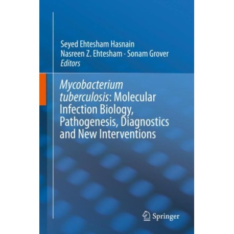 Mycobacterium Tuberculosis: Molecular Infection Biology, Pathogenesis, Diagnostics and New Interventions