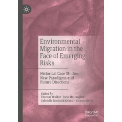 Environmental Migration in the Face of Emerging Risks: Historical Case Studies, New Paradigms and Future Directions
