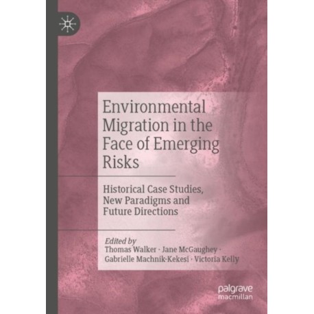 Environmental Migration in the Face of Emerging Risks: Historical Case Studies, New Paradigms and Future Directions