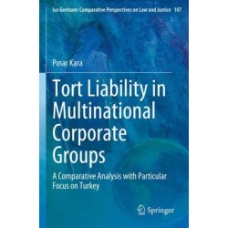 Tort Liability in Multinational Corporate Groups: A Comparative Analysis with Particular Focus on Turkey