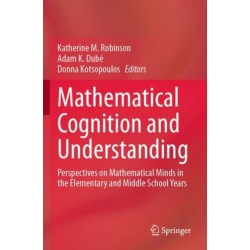 Mathematical Cognition and Understanding: Perspectives on Mathematical Minds in the Elementary and Middle School Years