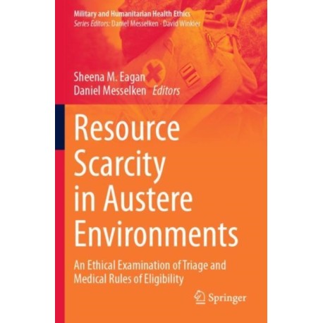 Resource Scarcity in Austere Environments: An Ethical Examination of Triage and Medical Rules of Eligibility