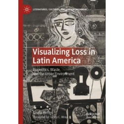 Visualizing Loss in Latin America: Biopolitics, Waste, and the Urban Environment
