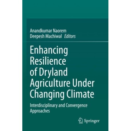 Enhancing Resilience of Dryland Agriculture Under Changing Climate: Interdisciplinary and Convergence Approaches