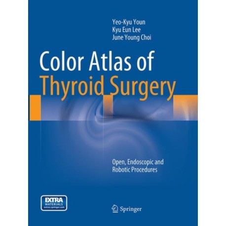 Color Atlas of Thyroid Surgery: Open, Endoscopic and Robotic Procedures