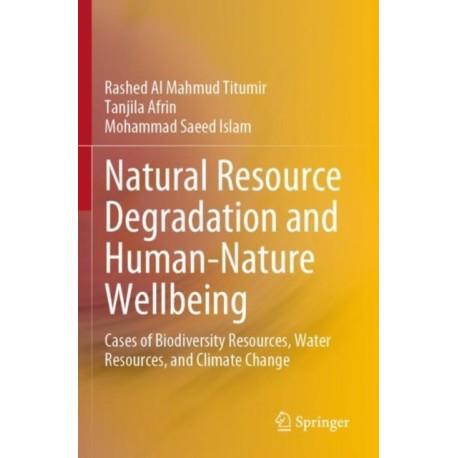 Natural Resource Degradation and Human-Nature Wellbeing: Cases of Biodiversity Resources, Water Resources, and Climate Change