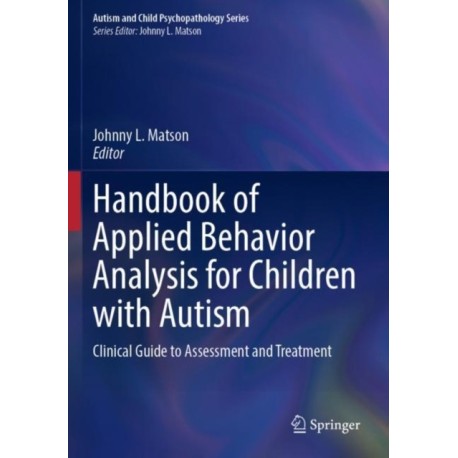 Handbook of Applied Behavior Analysis for Children with Autism: Clinical Guide to Assessment and Treatment