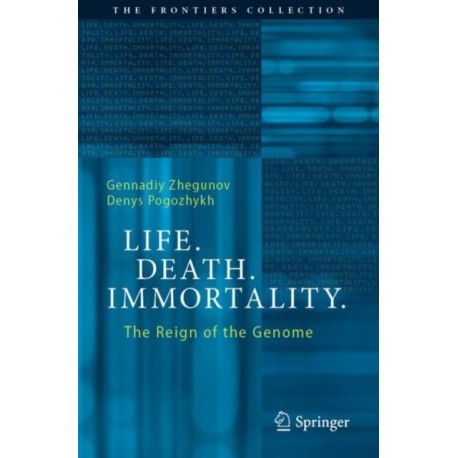 Life. Death. Immortality.: The Reign of the Genome