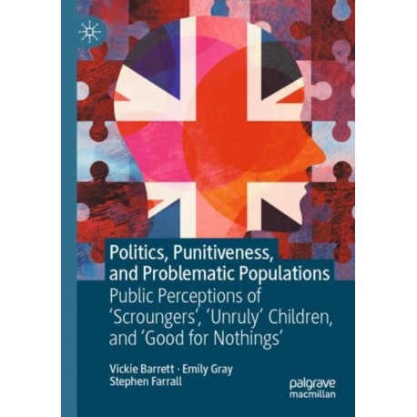 Politics, Punitiveness, and Problematic Populations: Public Perceptions of 'Scroungers', 'Unruly' Children, and ‘Good for Nothings’