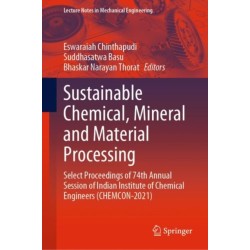 Sustainable Chemical, Mineral and Material Processing: Select proceedings of 74th Annual Session of Indian Institute of Chemical Engineers (CHEMCON-2021)