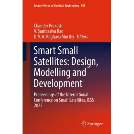 Smart Small Satellites: Design, Modelling and Development: Proceedings of the International Conference on Small Satellites, ICSS 2022
