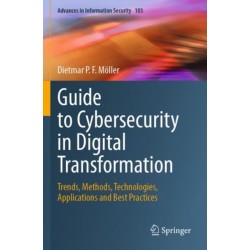 Guide to Cybersecurity in Digital Transformation: Trends, Methods, Technologies, Applications and Best Practices
