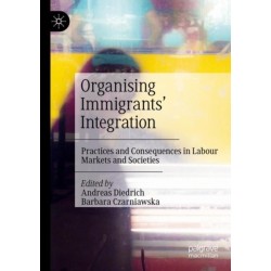 Organising Immigrants' Integration: Practices and Consequences in Labour Markets and Societies