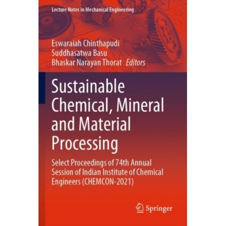 Sustainable Chemical, Mineral and Material Processing: Select proceedings of 74th Annual Session of Indian Institute of Chemical Engineers (CHEMCON-2021)