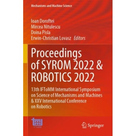 Proceedings of SYROM 2022 & ROBOTICS 2022: 13th IFToMM International Symposium on Science of Mechanisms and Machines & XXV International Conference on Robotics